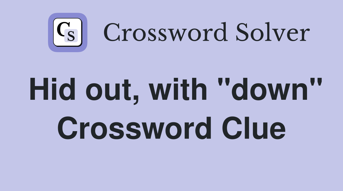 Hid out, with "down" Crossword Clue