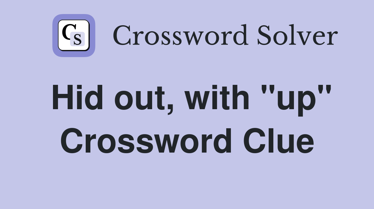 Hid out, with "up" Crossword Clue