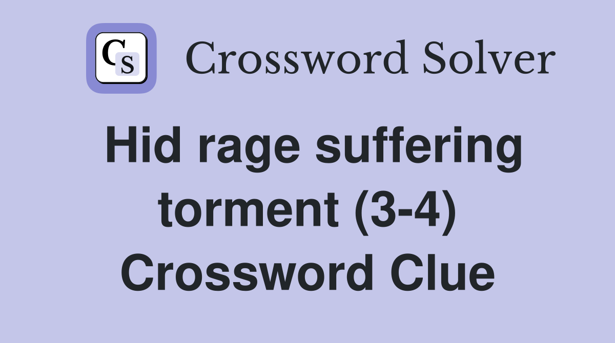 Hid rage suffering torment (3-4) Crossword Clue