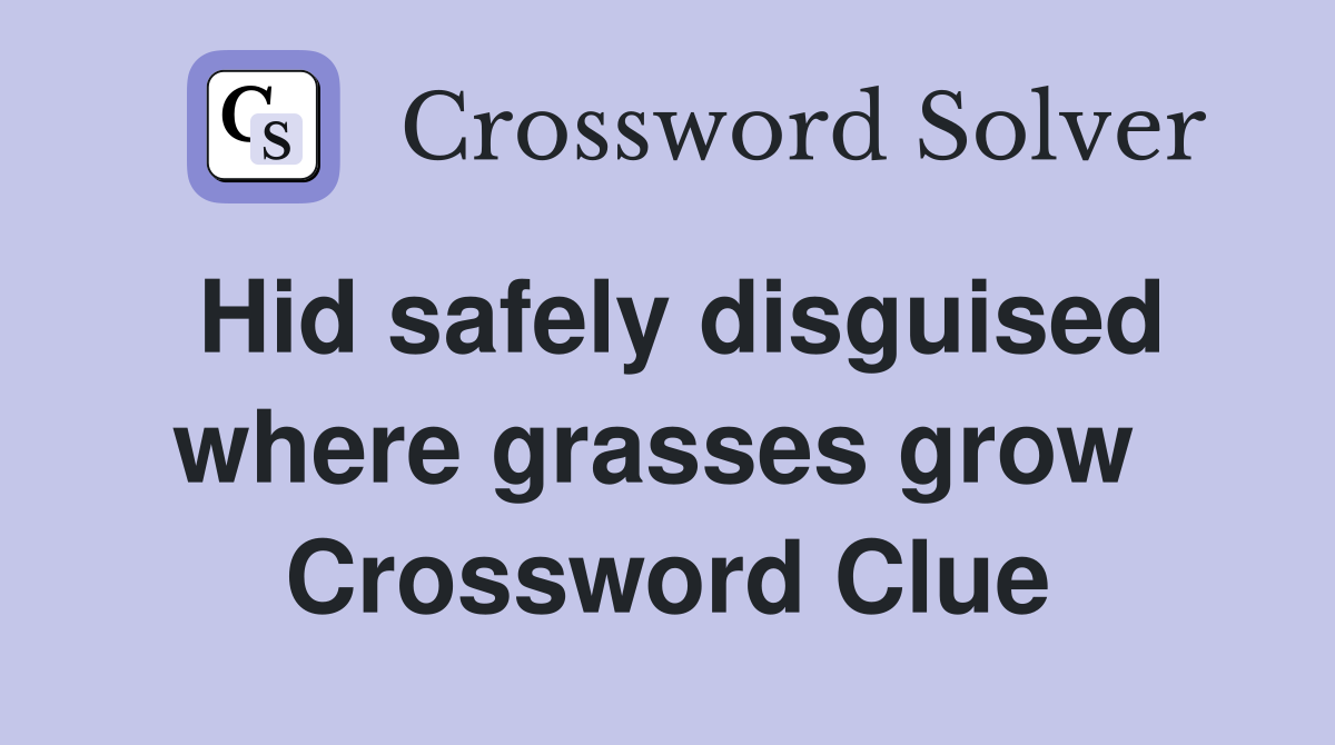 Hid safely disguised where grasses grow  Crossword Clue