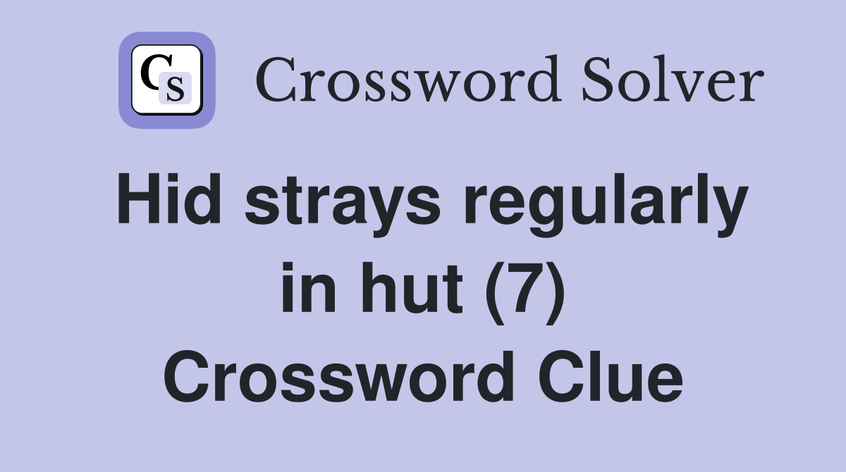 Hid strays regularly in hut (7) Crossword Clue