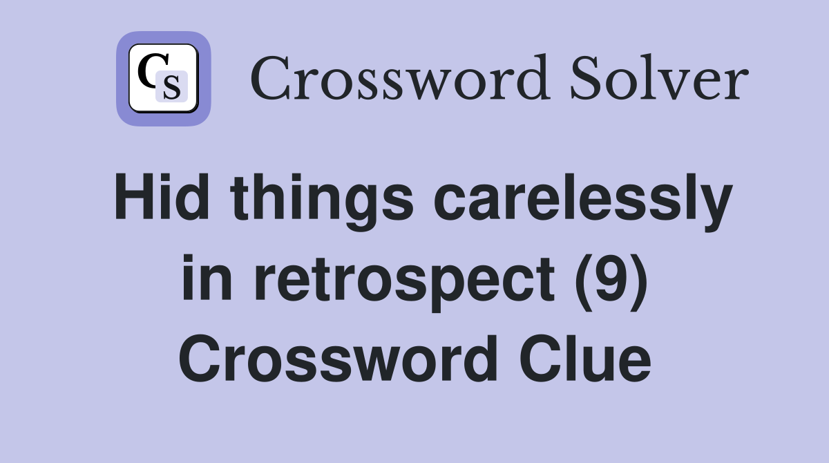 Hid things carelessly in retrospect (9) Crossword Clue