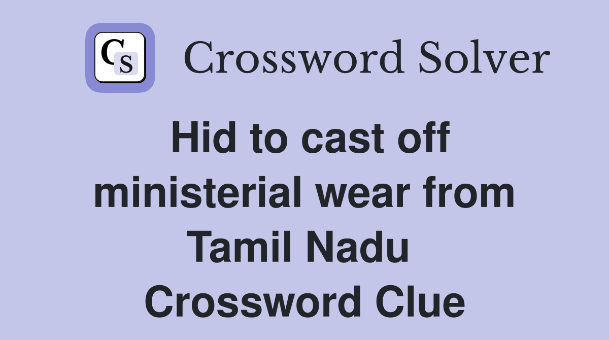 Hid to cast off ministerial wear from Tamil Nadu  Crossword Clue