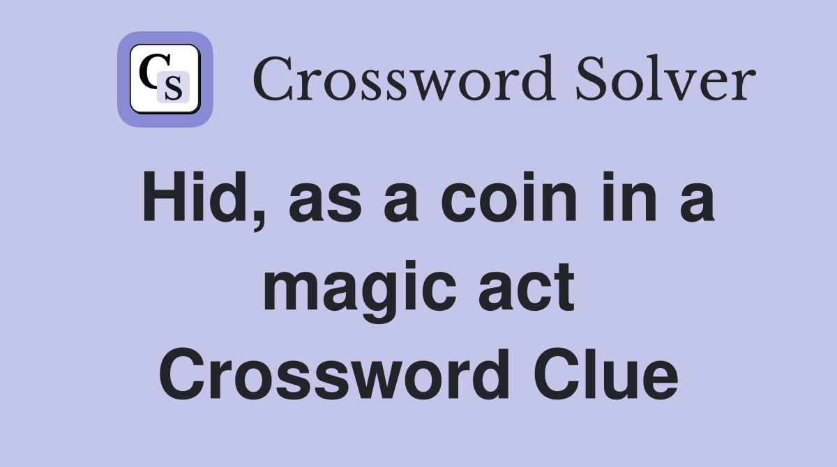 Hid, as a coin in a magic act Crossword Clue