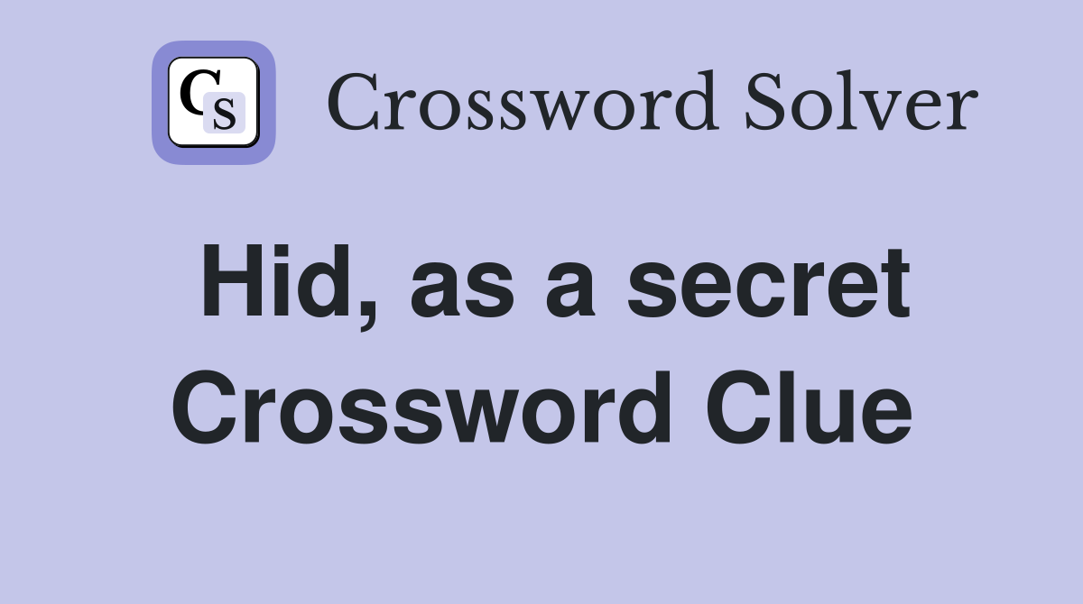 Hid, as a secret Crossword Clue