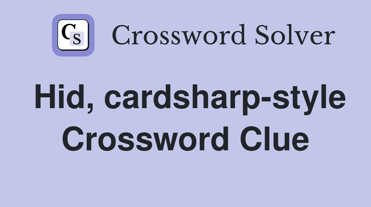 Hid, cardsharp-style Crossword Clue