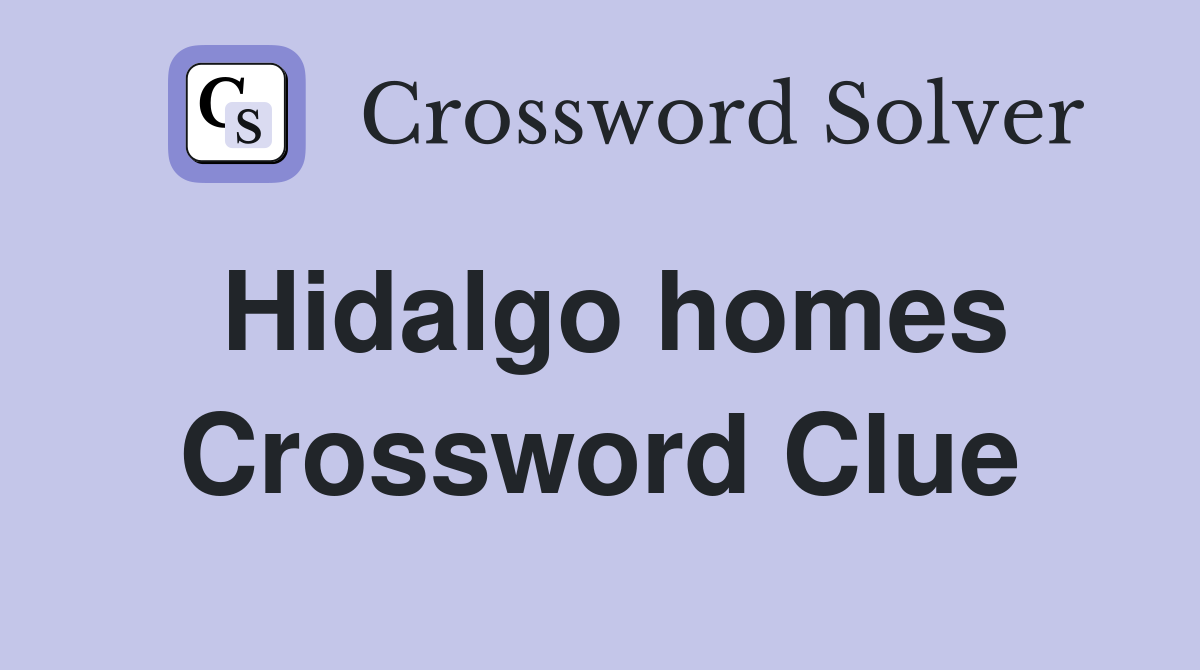 Hidalgo homes Crossword Clue