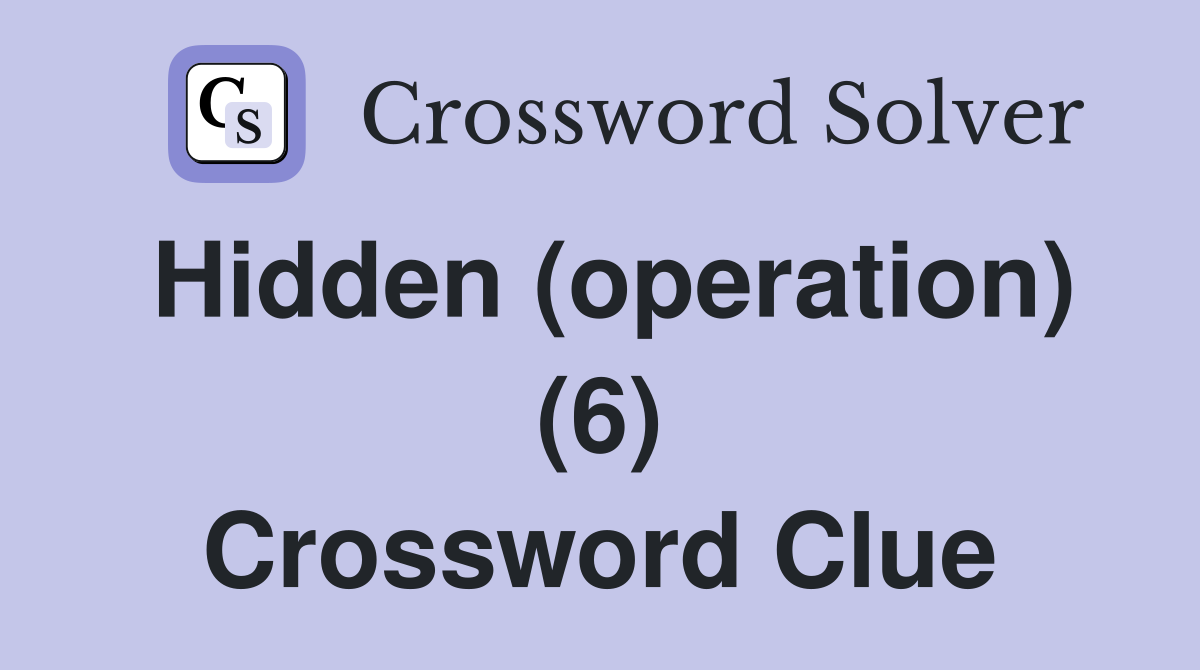 Hidden (operation) (6) Crossword Clue