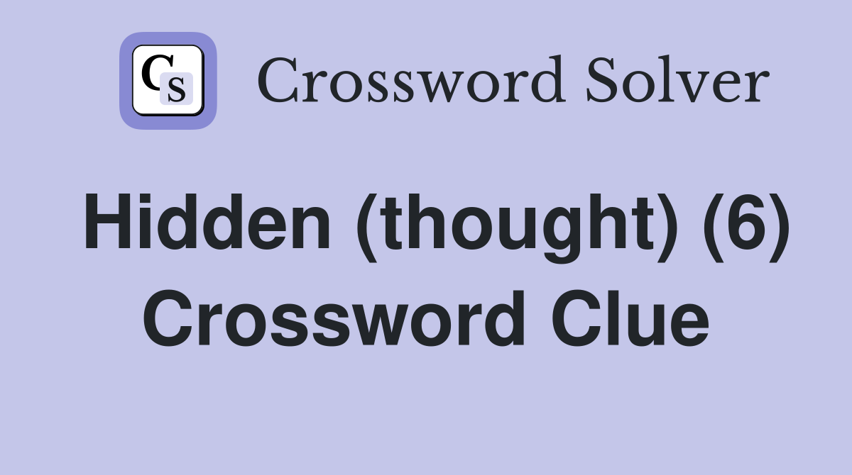 Hidden (thought) (6) Crossword Clue