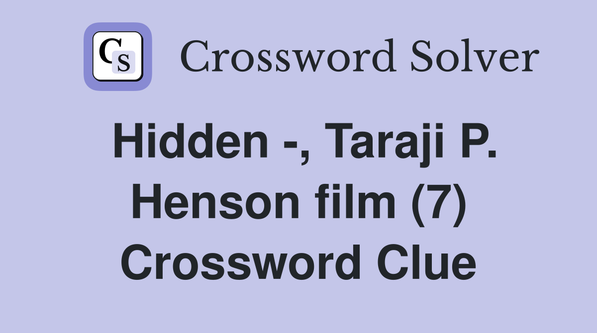 Hidden -, Taraji P. Henson film (7) Crossword Clue