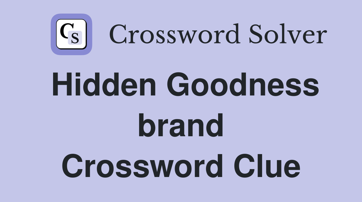 Hidden Goodness brand Crossword Clue