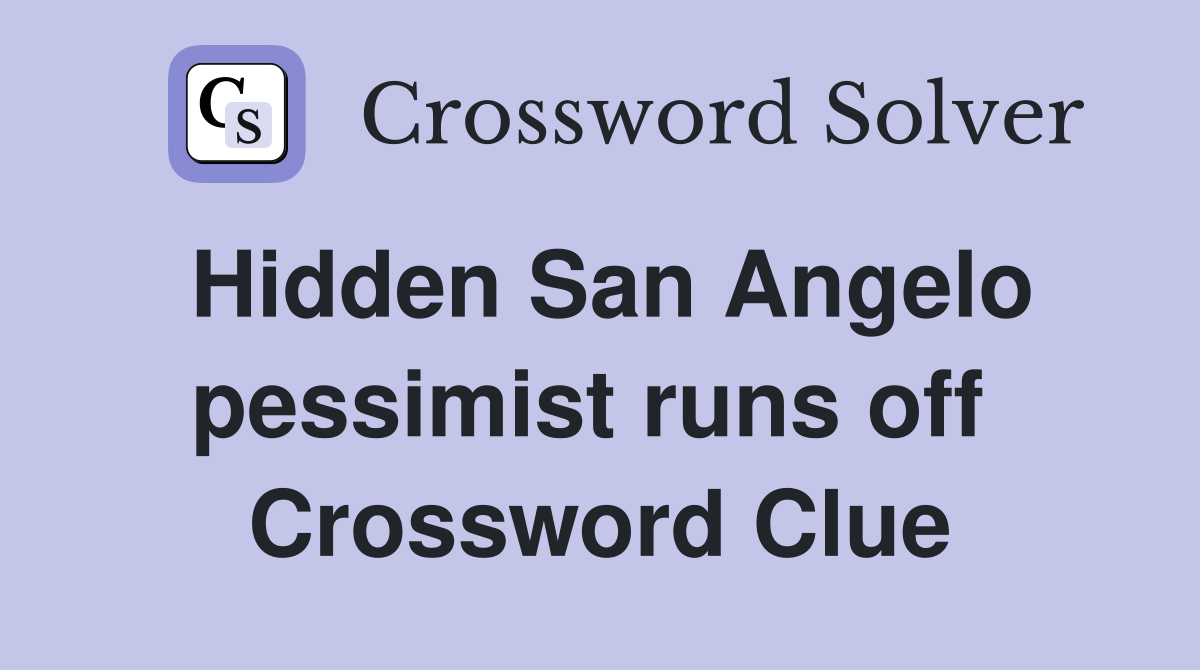 Hidden San Angelo pessimist runs off  Crossword Clue