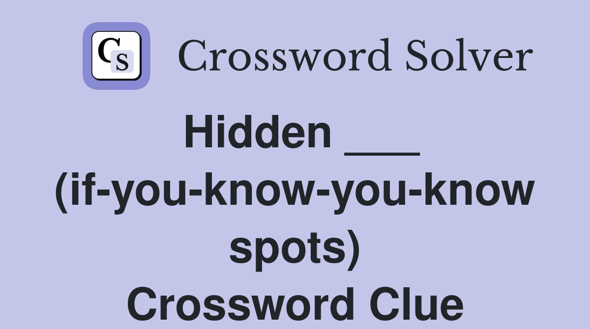 Hidden ___ (if-you-know-you-know spots) Crossword Clue