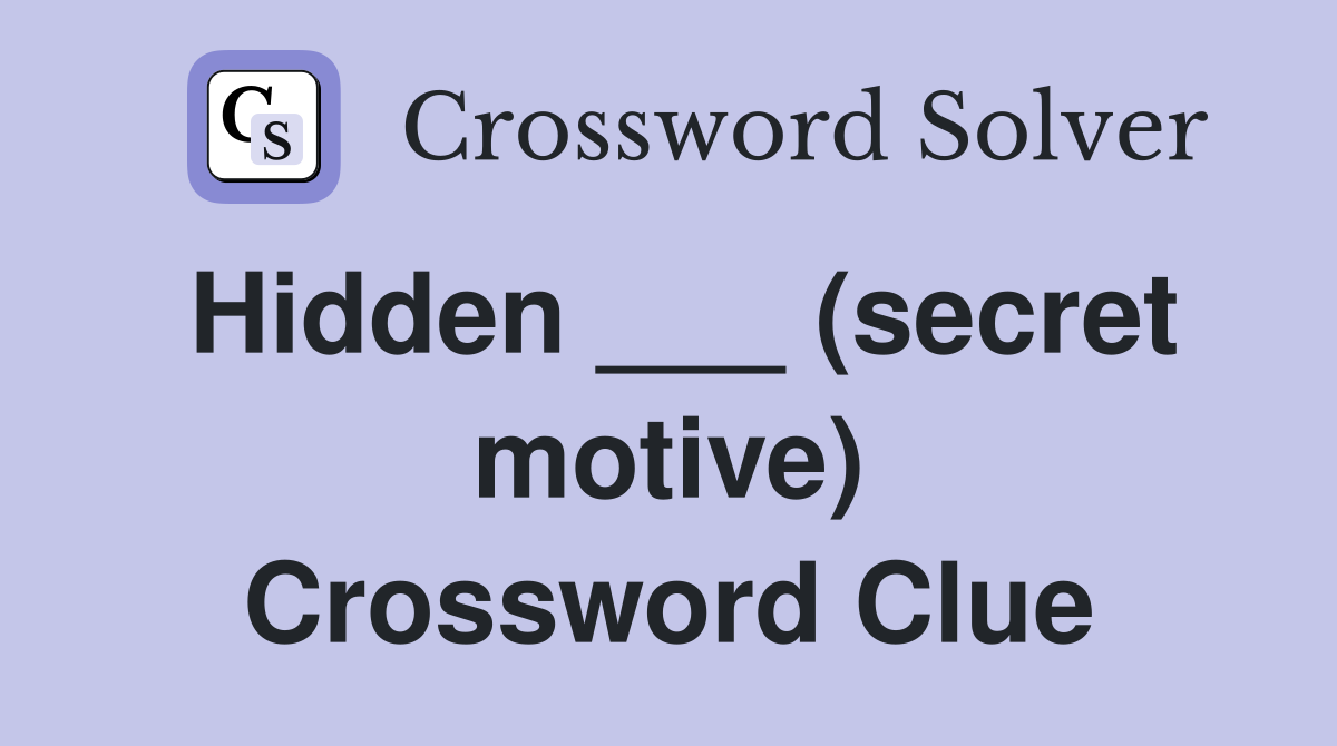 Hidden ___ (secret motive) Crossword Clue