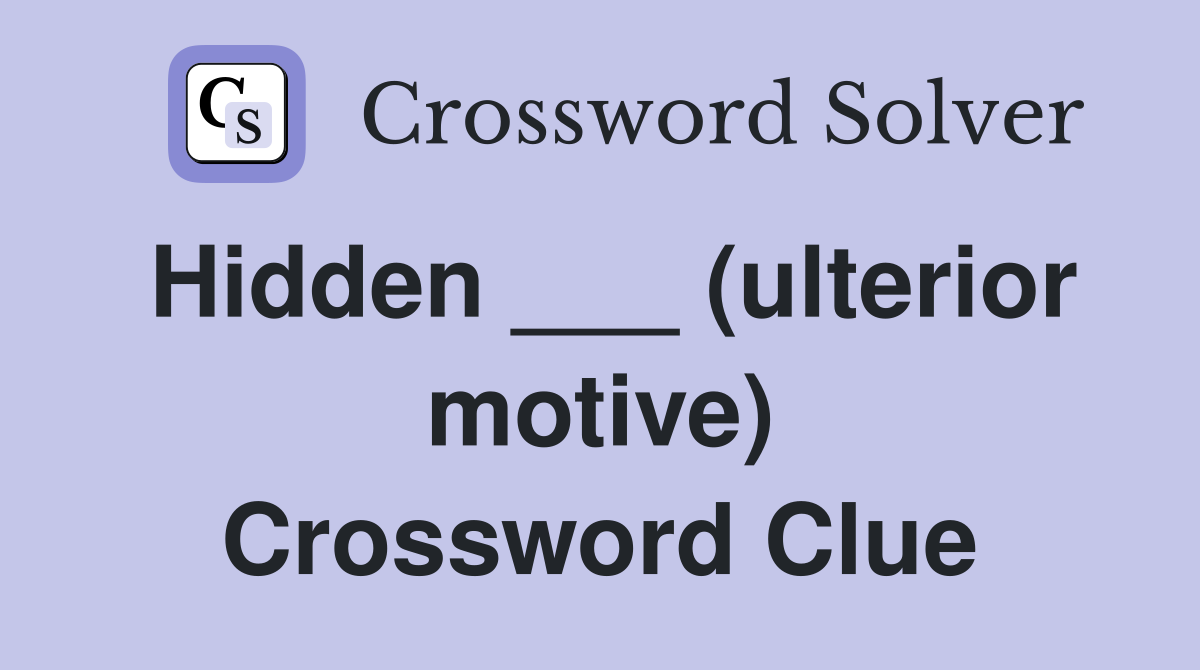 Hidden ___ (ulterior motive) Crossword Clue