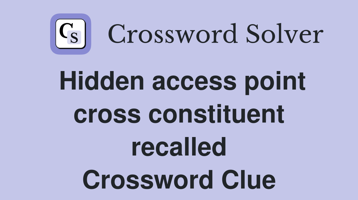 Hidden access point cross constituent recalled Crossword Clue