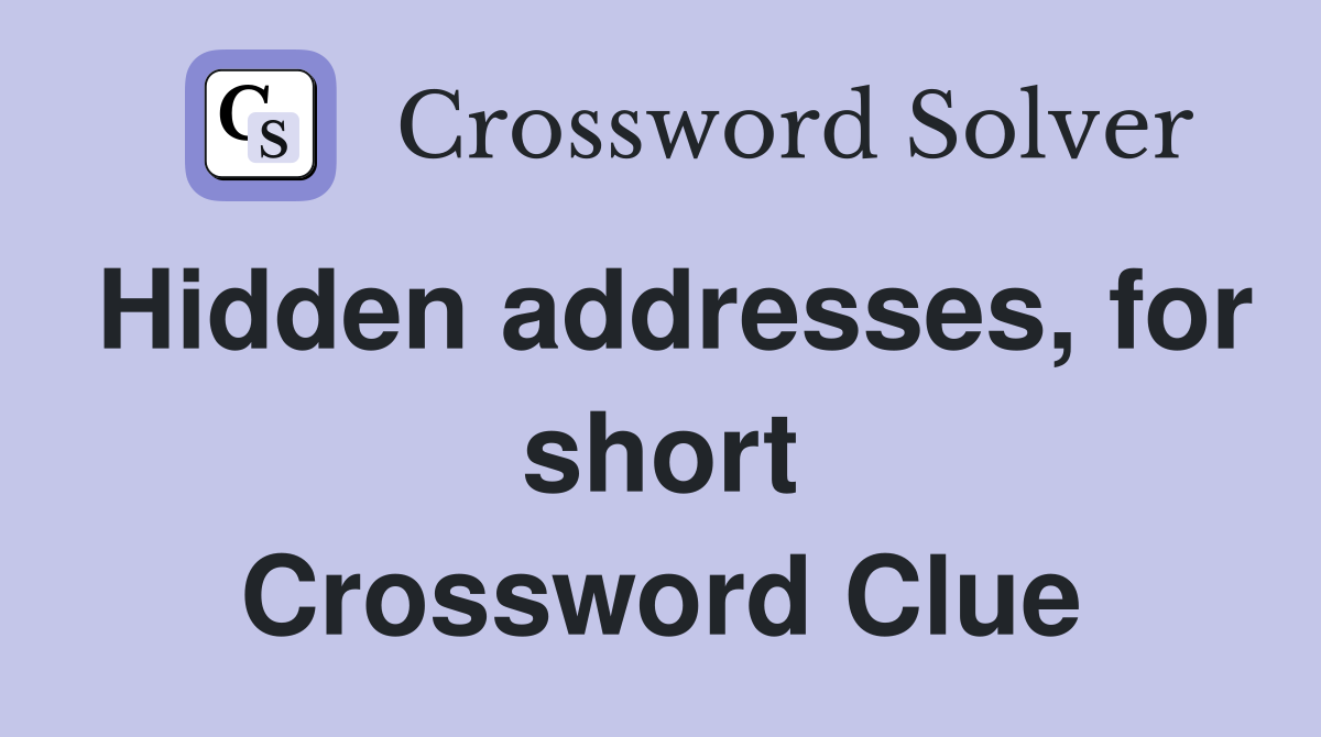 Hidden addresses, for short Crossword Clue