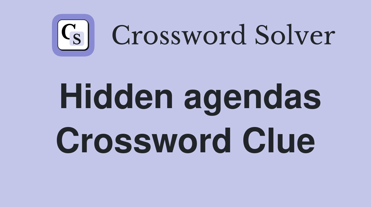 Hidden agendas Crossword Clue