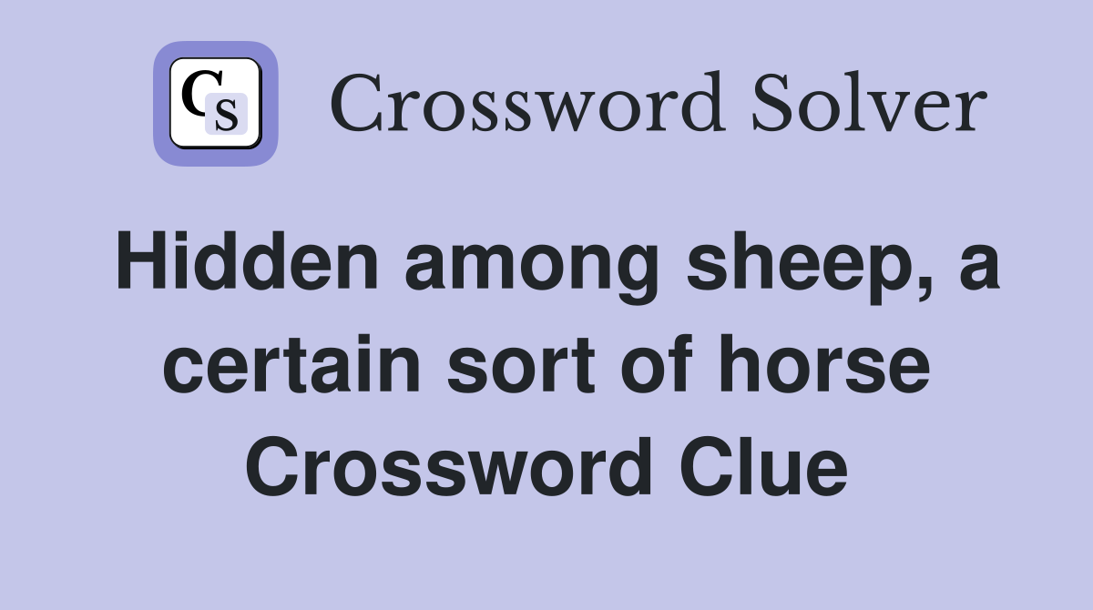 Hidden among sheep, a certain sort of horse Crossword Clue
