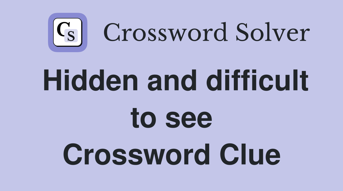 Hidden and difficult to see Crossword Clue