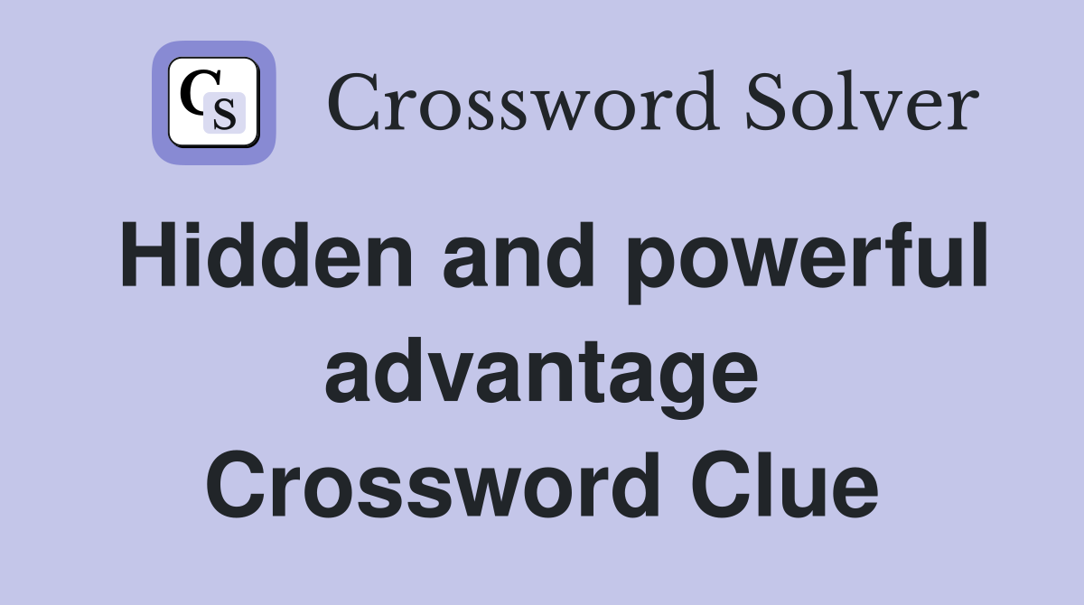 Hidden and powerful advantage Crossword Clue