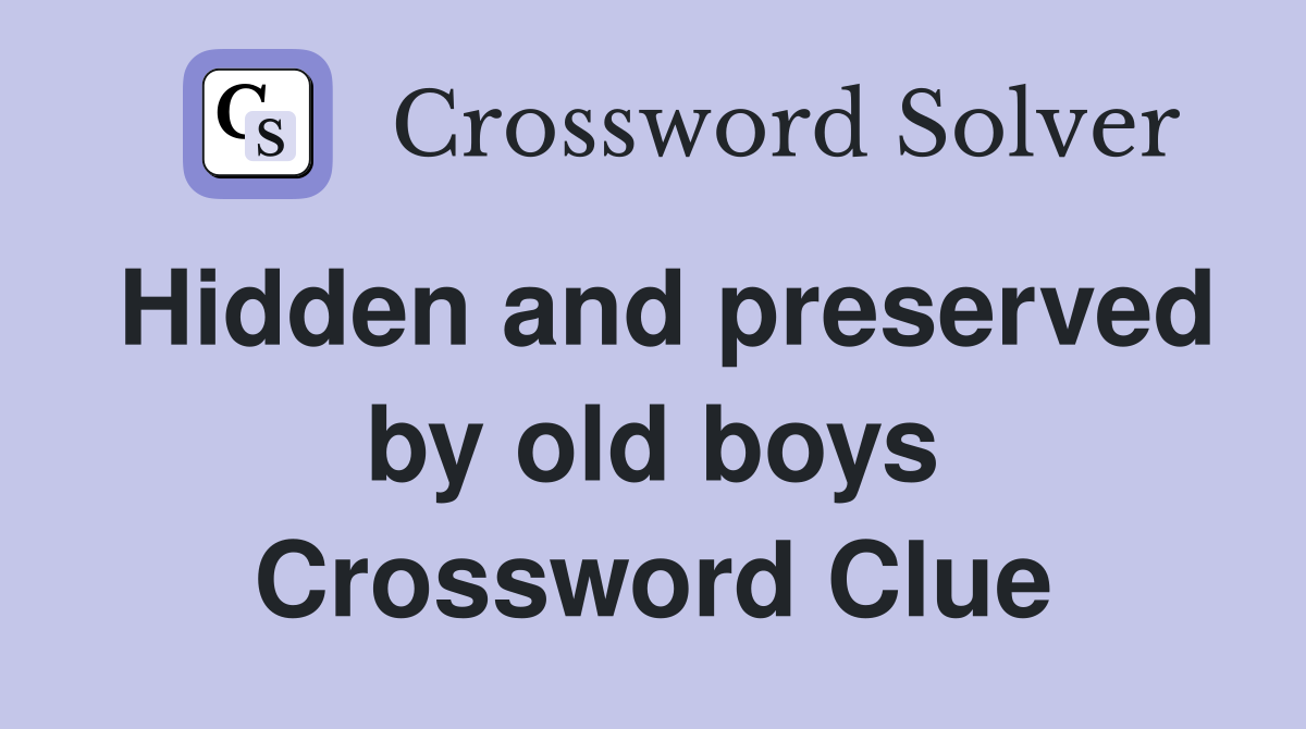 Hidden and preserved by old boys Crossword Clue