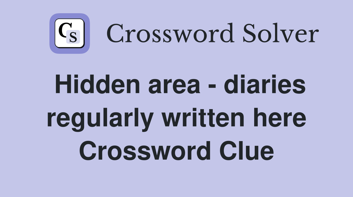 Hidden area - diaries regularly written here Crossword Clue