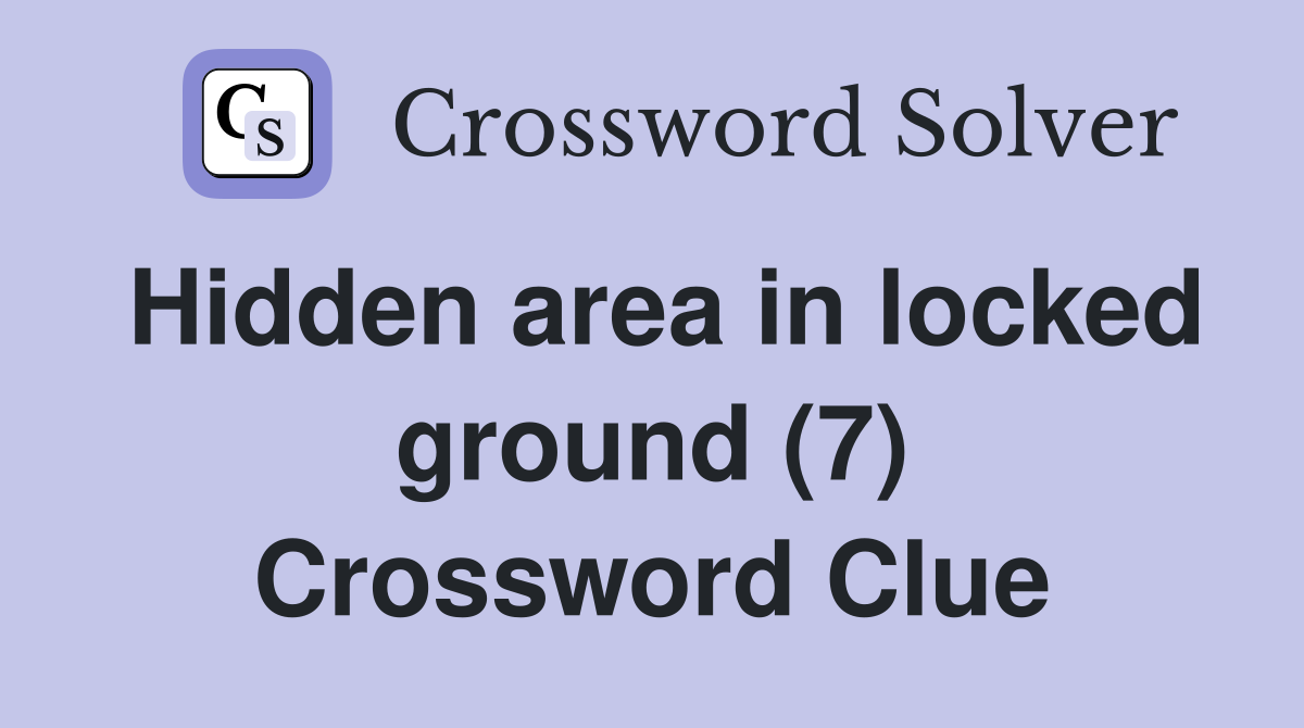 Hidden area in locked ground (7) Crossword Clue