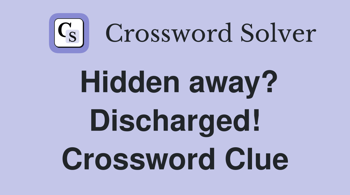 Hidden away? Discharged! Crossword Clue