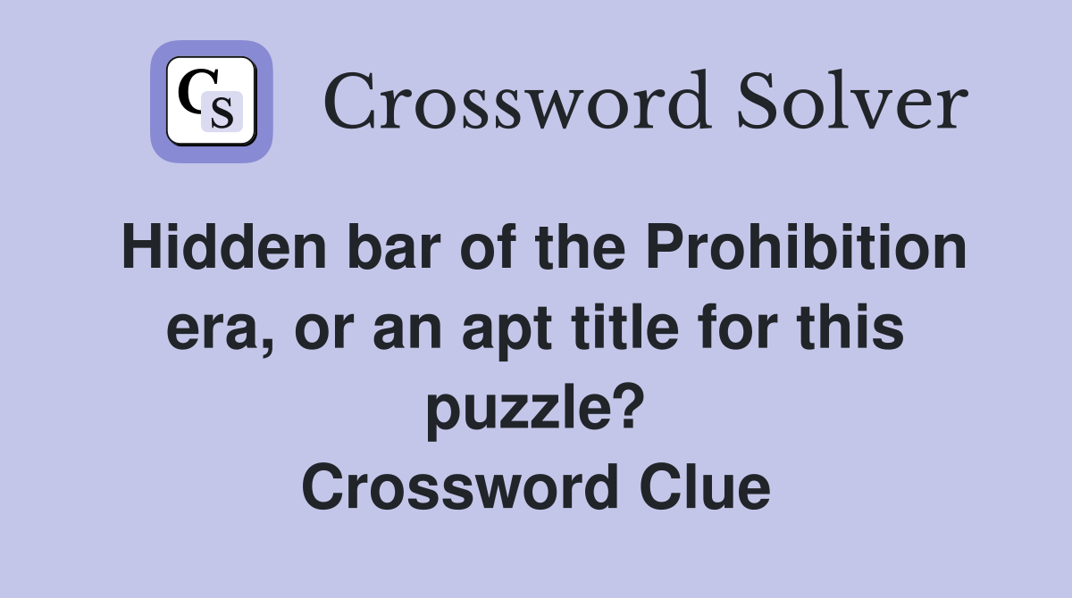 Hidden bar of the Prohibition era, or an apt title for this puzzle? Crossword Clue