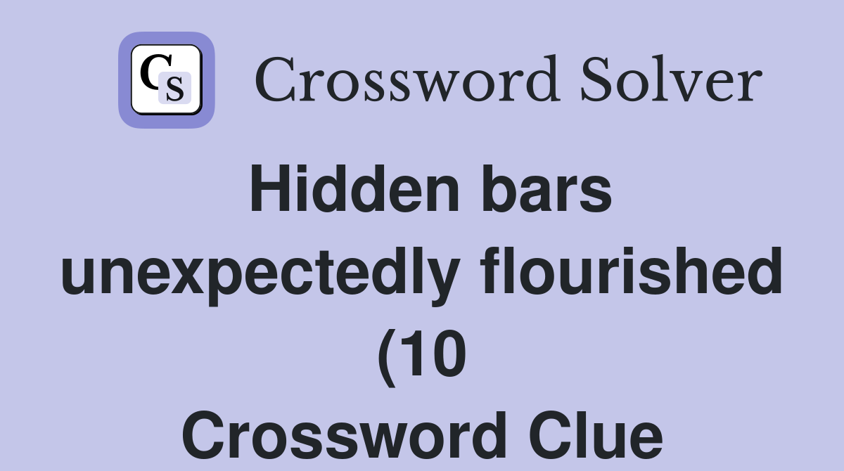 Hidden bars unexpectedly flourished (10) Crossword Clue Answers Hidden bars unexpectedly flourished (10) Crossword Clue Answers