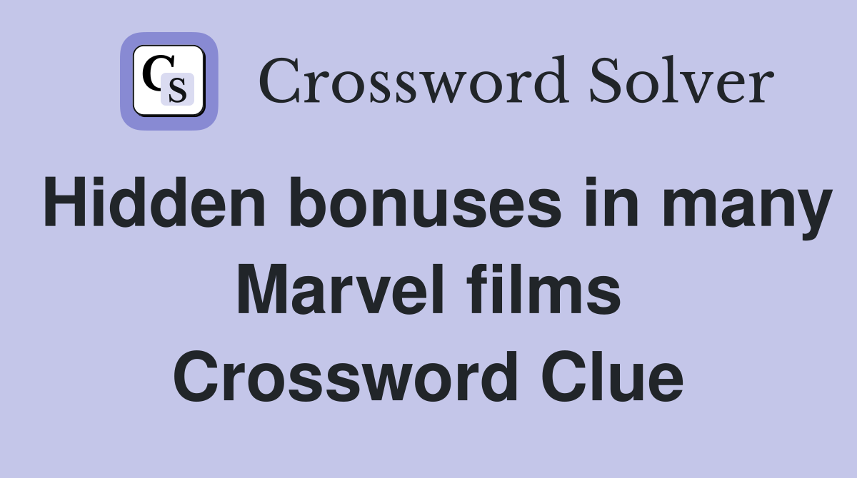 Hidden bonuses in many Marvel films Crossword Clue