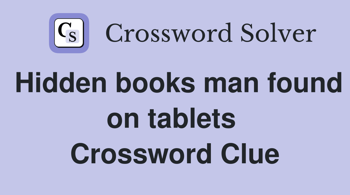 Hidden books man found on tablets  Crossword Clue