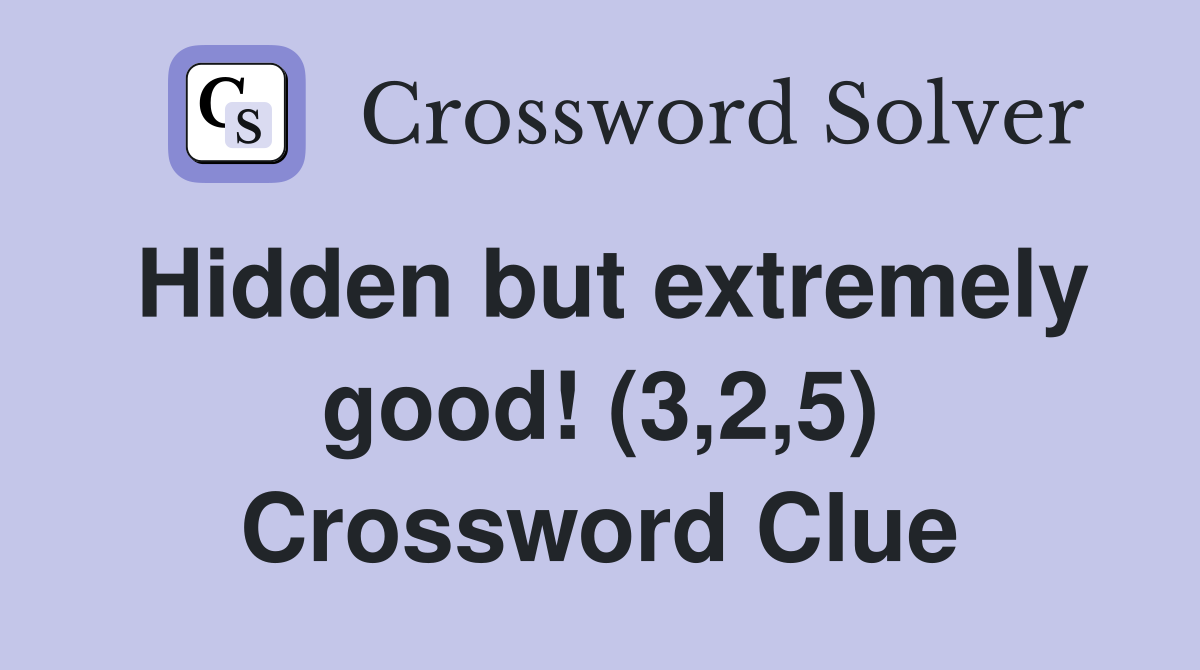 Hidden but extremely good! (3,2,5) Crossword Clue