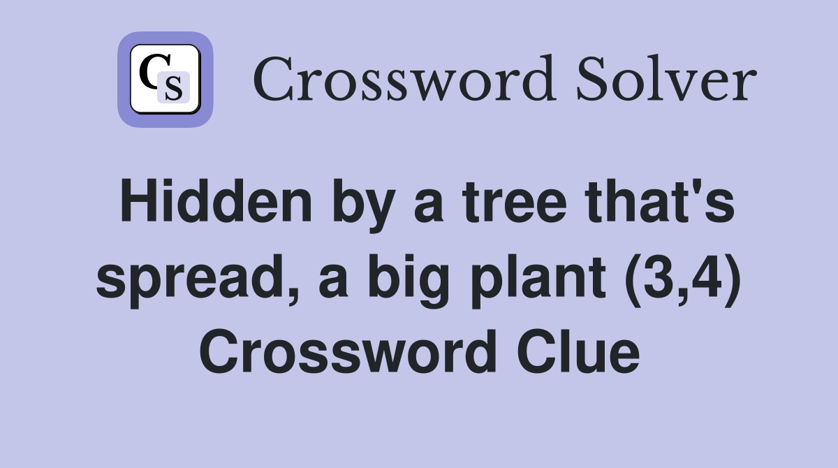 Hidden by a tree that's spread, a big plant (3,4) Crossword Clue