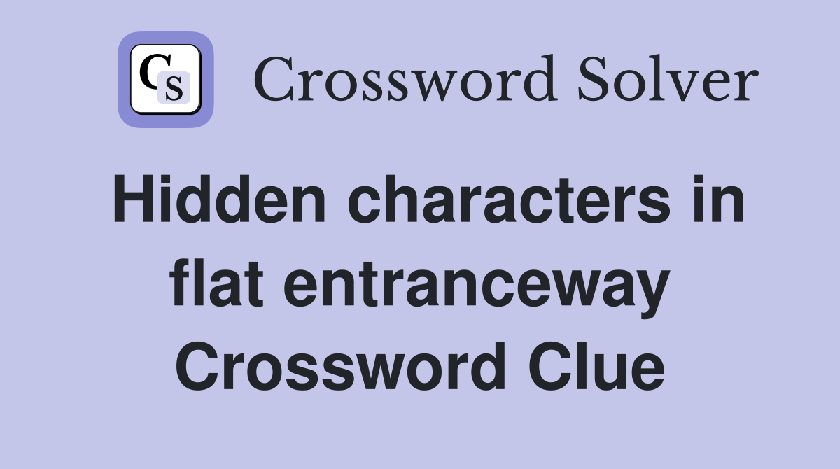Hidden characters in flat entranceway Crossword Clue