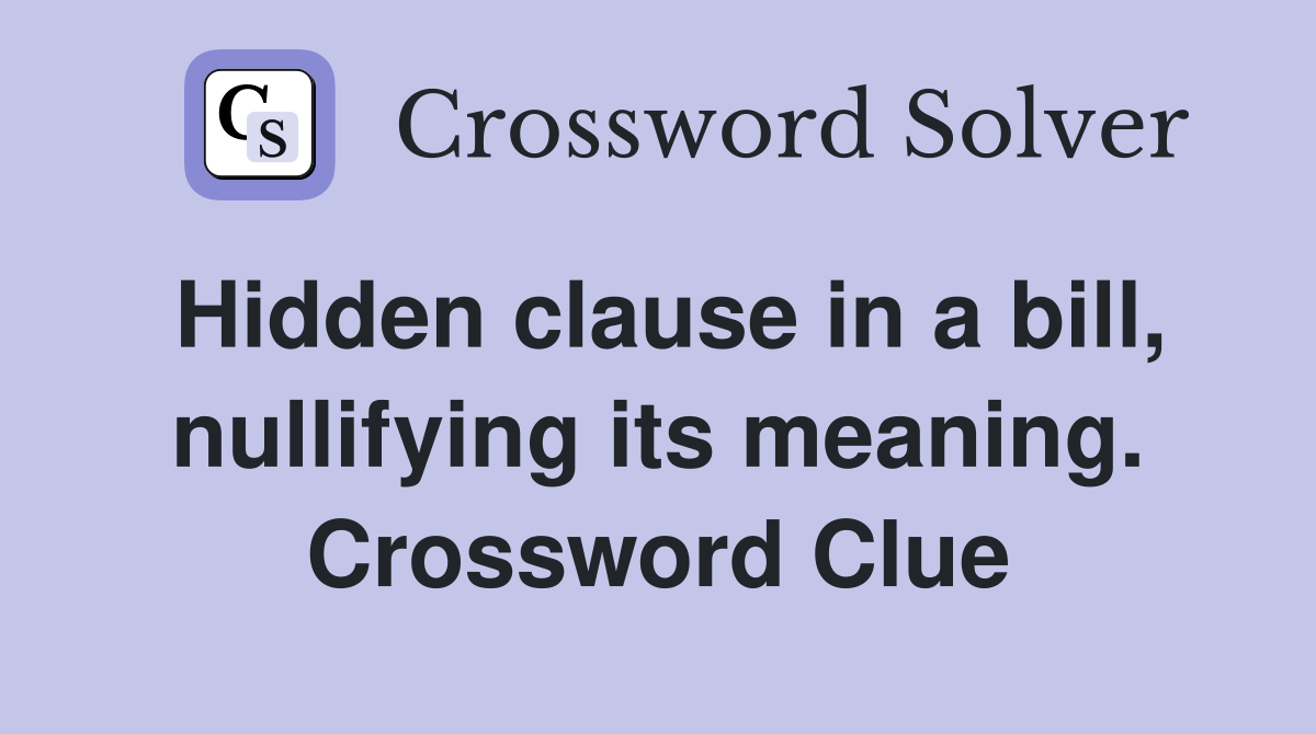 Hidden clause in a bill, nullifying its meaning. Crossword Clue