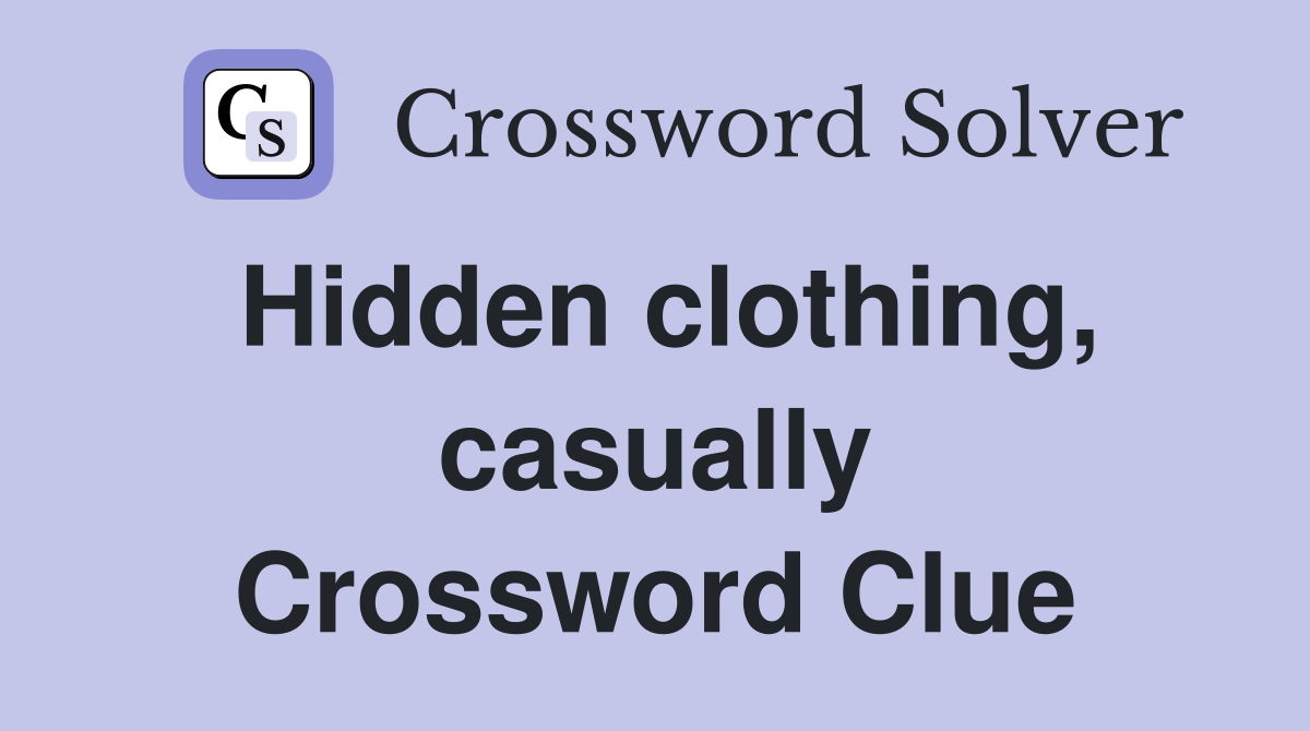 Hidden clothing, casually Crossword Clue