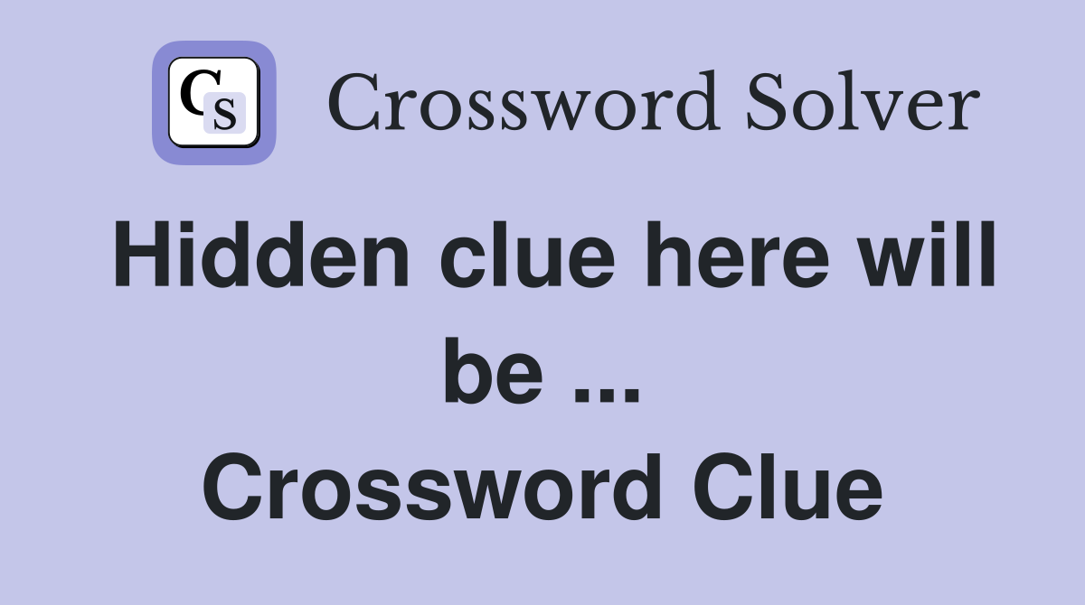 Hidden clue here will be ... Crossword Clue