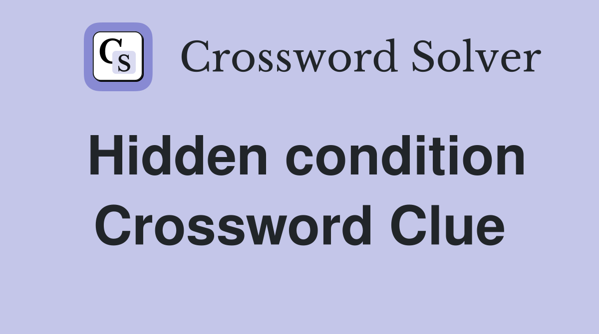 Hidden condition Crossword Clue
