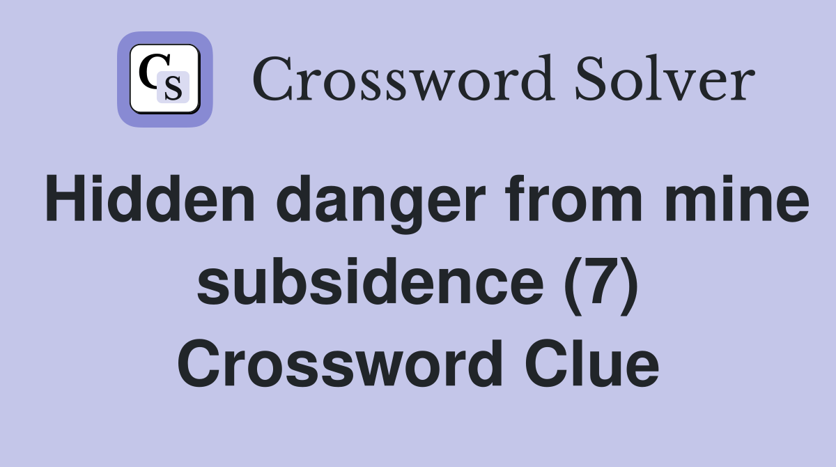 Hidden danger from mine subsidence (7) Crossword Clue