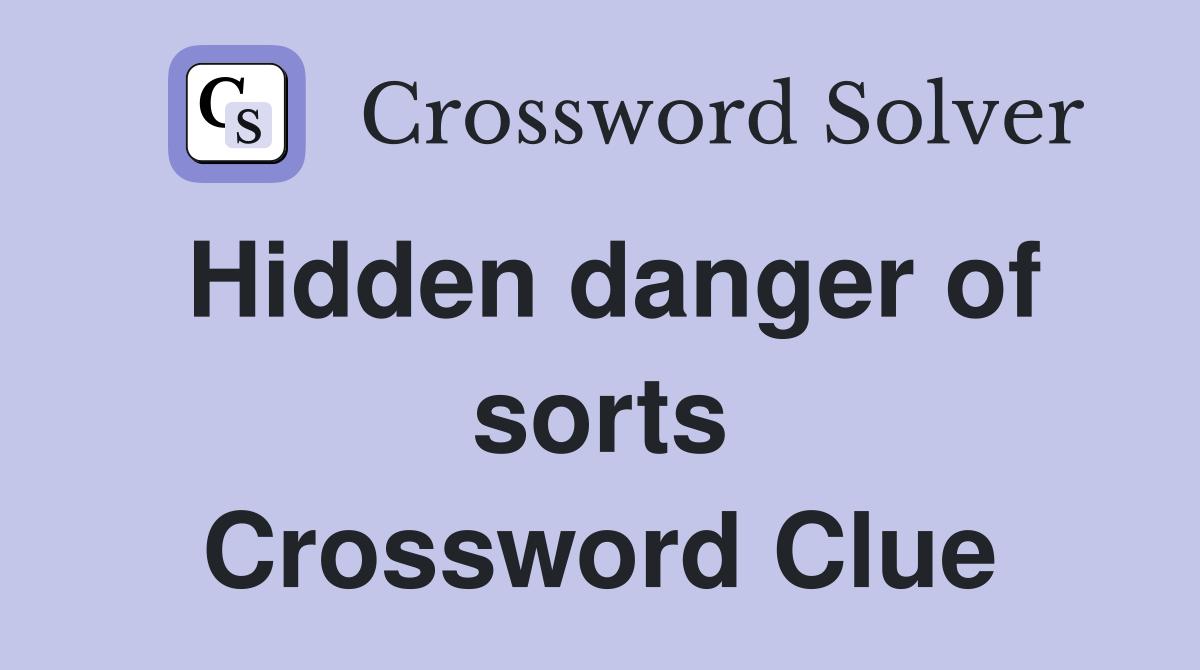 Hidden danger of sorts Crossword Clue