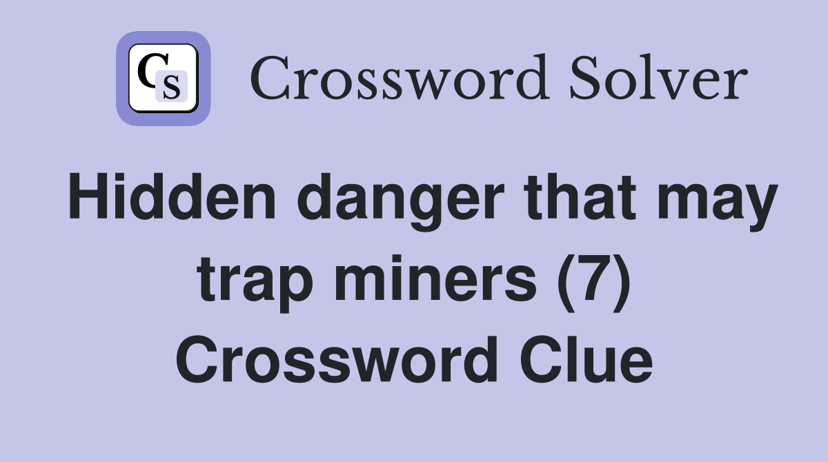 Hidden danger that may trap miners (7) Crossword Clue