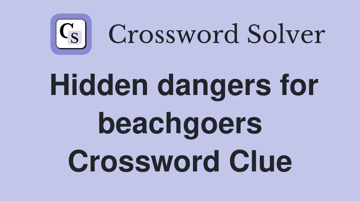 Hidden dangers for beachgoers Crossword Clue