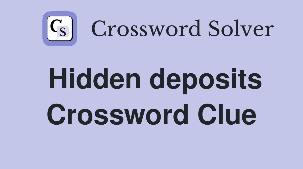 Hidden deposits Crossword Clue