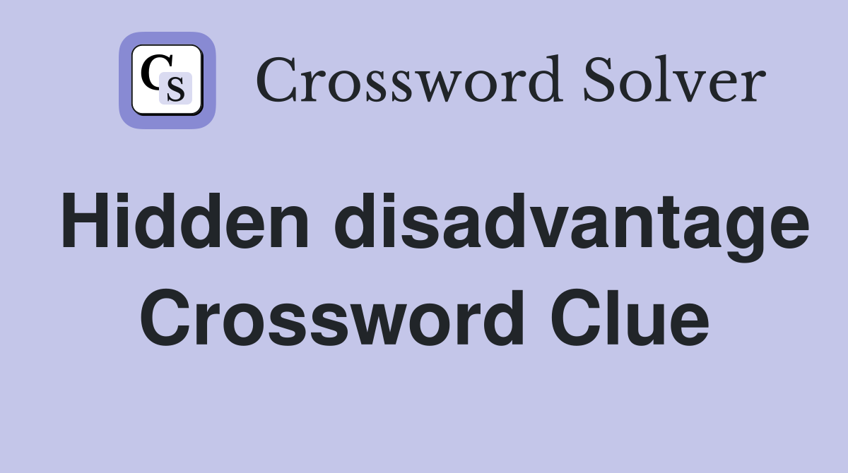 Hidden disadvantage Crossword Clue
