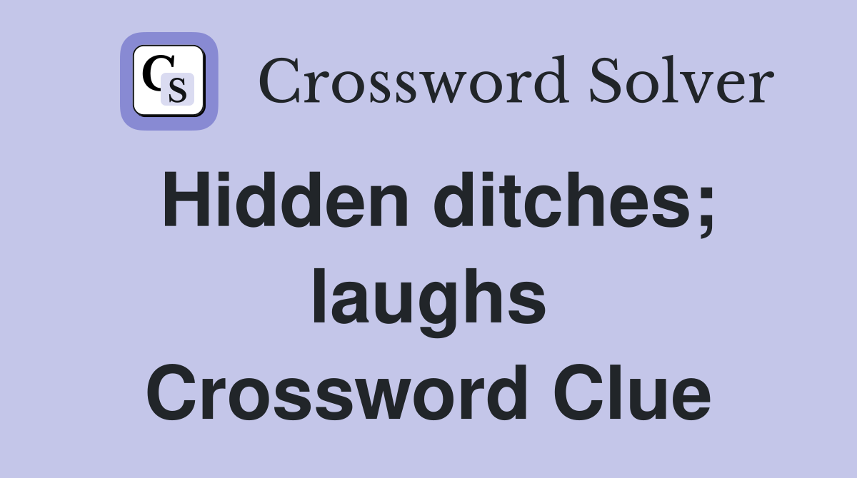 Hidden ditches; laughs Crossword Clue