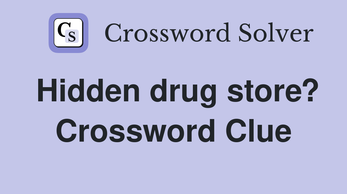 Hidden drug store? Crossword Clue