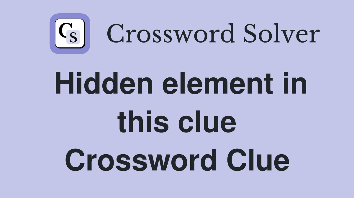 Hidden element in this clue Crossword Clue