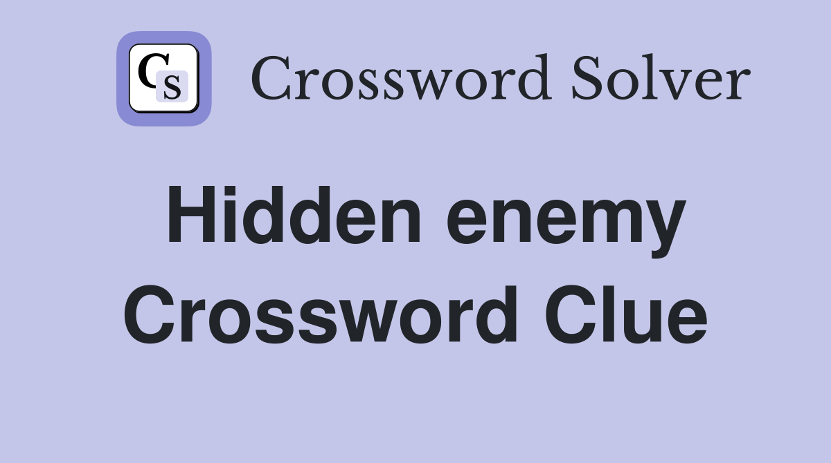 Hidden enemy Crossword Clue